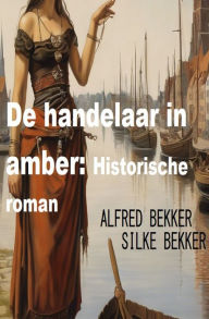 Title: De handelaar in amber: Historische roman, Author: Alfred Bekker