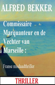 Title: Commissaire Marquanteur en de Vechter van Marseille : Franse misdaadthriller, Author: Alfred Bekker