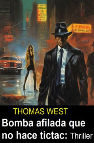 Title: Bomba afilada que no hace tictac :Thriller, Author: Thomas West