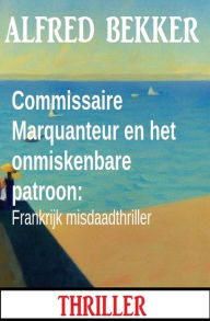 Title: Commissaire Marquanteur en het onmiskenbare patroon: Frankrijk misdaadthriller, Author: Alfred Bekker