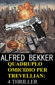 Title: Quadruplo omicidio per Trevellian: 4 thriller, Author: Alfred Bekker