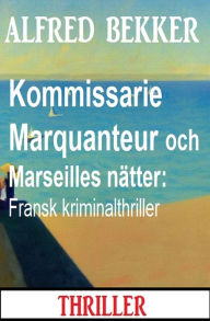 Title: Kommissarie Marquanteur och Marseilles nätter: Fransk kriminalthriller, Author: Alfred Bekker