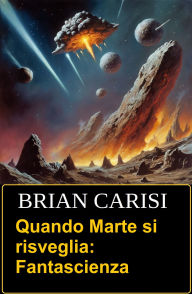 Title: Quando Marte si risveglia: Fantascienza, Author: Brian Carisi