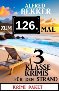 Title: Zum 126. Mal 3 klasse Krimis für den Strand, Author: Alfred Bekker