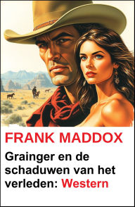 Title: Grainger en de schaduwen van het verleden: Western, Author: Frank Maddox