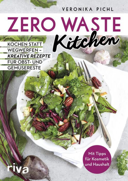 Zero Waste Kitchen: Kochen statt wegwerfen - kreative Rezepte für Obst- und Gemüsereste