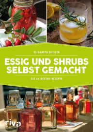 Title: Essig und Shrubs selbst gemacht: Die 65 besten Rezepte, Author: Elisabeth Engler
