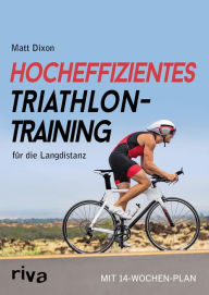 Title: Hocheffizientes Triathlontraining für die Langdistanz: Mit 14-Wochen-Plan, Author: Matt Dixon