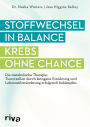 Stoffwechsel in Balance - Krebs ohne Chance: Die metabolische Therapie: Tumorzellen durch ketogene Ernährung und Lebensstilveränderung erfolgreich bekämpfen