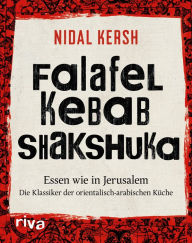 Title: Falafel, Kebab, Shakshuka: Essen wie in Jerusalem. Die Klassiker der orientalisch-arabischen Küche, Author: Nidal Kersh