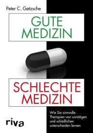 Title: Gute Medizin, schlechte Medizin: Wie Sie sinnvolle Therapien von unnötigen und schädlichen unterscheiden lernen, Author: Peter C. Gøtzsche
