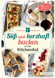 Title: Süß und herzhaft backen mit der KitchenAid: 50 leckere Rezeptideen. Leckere Rezepte für Brot und Plätzchen, Cremes und Donuts, Torten und vieles mehr, Author: Stephanie Just