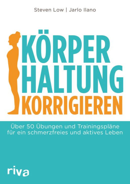 Körperhaltung korrigieren: Über 50 Übungen und Trainingspläne für ein schmerzfreies und aktives Leben