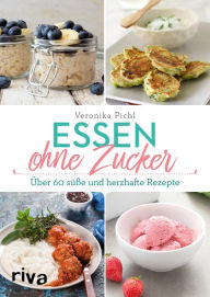 Title: Essen ohne Zucker: Über 60 süße und herzhafte Rezepte, Author: Veronika Pichl