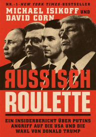 Title: Russisch Roulette: Ein Insiderbericht über Putins Angriff auf die USA und die Wahl von Donald Trump, Author: Michael  Isikoff