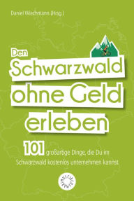 Title: Den Schwarzwald ohne Geld erleben: 101 großartige Dinge, die Du im Schwarzwald kostenlos unternehmen kannst, Author: Claudia Barwich