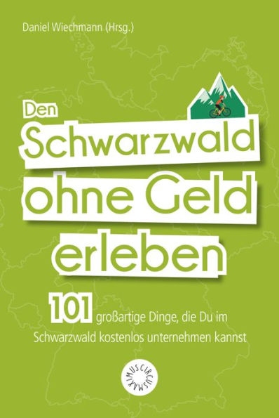 Den Schwarzwald ohne Geld erleben: 101 großartige Dinge, die Du im Schwarzwald kostenlos unternehmen kannst