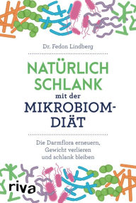 Title: Natürlich schlank mit der Mikrobiom-Diät: Die Darmflora erneuern, Gewicht verlieren und schlank bleiben, Author: Fedon Lindberg