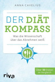 Title: Der Diätkompass: Was die Wissenschaft über das Abnehmen weiß. Über 50 Diäten im Vergleich, Author: Anna Cavelius