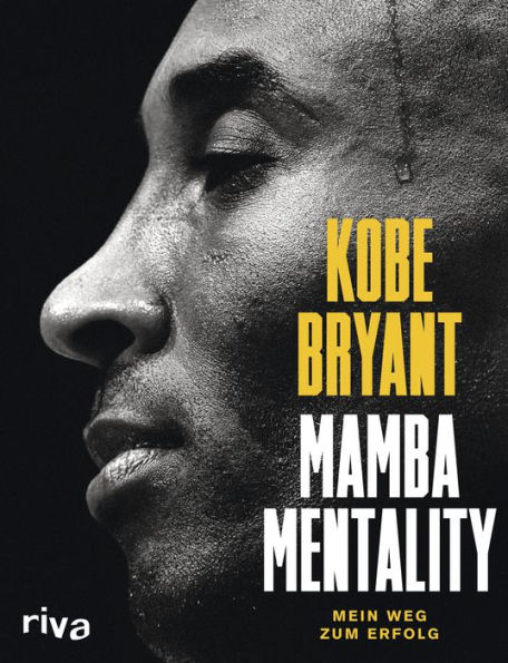 Mamba Mentality: Mein Weg zum Erfolg. Das Mindset der NBA-Legende. Die Karriere eines der besten Basketballer aller Zeiten in faszinierenden Bildern und inspirierenden Geschichten