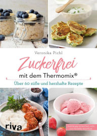 Title: Zuckerfrei mit dem Thermomix®: Über 60 süße und herzhafte Rezepte, Author: Veronika Pichl