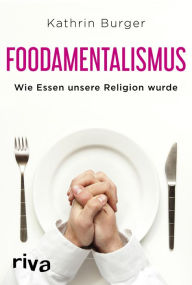 Title: Foodamentalismus: Wie Essen unsere Religion wurde, Author: Kathrin Burger