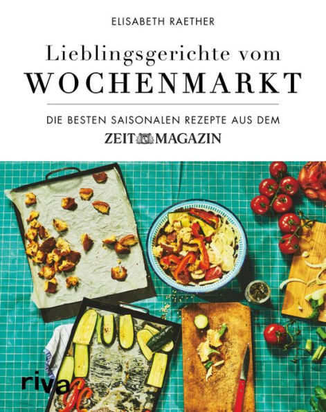 Lieblingsgerichte vom Wochenmarkt: Die besten saisonalen Rezepte aus dem ZEITmagazin