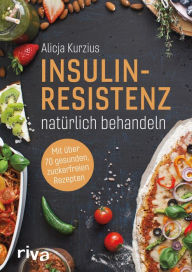 Title: Insulinresistenz natürlich behandeln: Mit über 70 gesunden, zuckerfreien Rezepten, Author: Alicja Kurzius