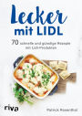 Lecker mit Lidl: 70 schnelle und günstige Rezepte mit Lidl-Produkten