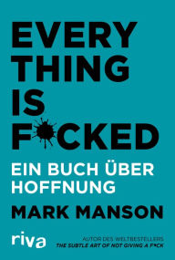Title: Everything is Fucked: Ein Buch über Hoffnung, Author: Mark Manson