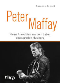 Title: Peter Maffay: Kleine Anekdoten aus dem Leben eines großen Musikers, Author: Susanne Oswald