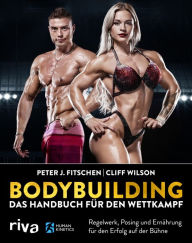Title: Bodybuilding - das Handbuch für den Wettkampf: Regelwerk, Posing und Ernährung für den Erfolg auf der Bühne, Author: Peter J. Fitschen