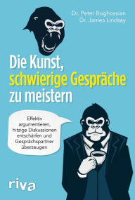 Title: Die Kunst, schwierige Gespräche zu meistern: Effektiv argumentieren, hitzige Diskussionen entschärfen und Gesprächspartner überzeugen, Author: Peter Boghossian