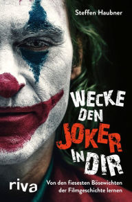 Title: Wecke den Joker in dir: Von den fiesesten Bösewichten der Filmgeschichte lernen, Author: Steffen Haubner