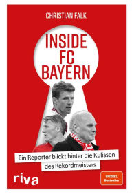 Title: Inside FC Bayern: Ein Reporter blickt hinter die Kulissen des Rekordmeisters, Author: Christian Falk