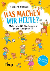 Title: Was machen wir heute?: Mehr als 30 Kinderspiele gegen Langeweile, Author: Norbert Golluch