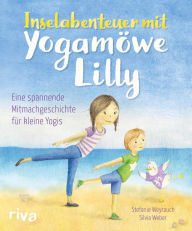Title: Inselabenteuer mit Yogamöwe Lilly: Eine spannende Mitmachgeschichte für kleine Yogis. Ab 3 Jahren, Author: Stefanie Weyrauch