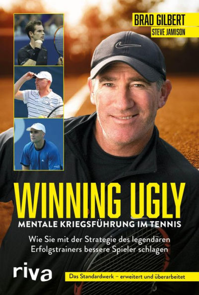 Winning Ugly - Mentale Kriegsführung im Tennis: Wie Sie mit der Strategie des legendären Erfolgstrainers bessere Spieler schlagen. Das Standardwerk - erweitert und überarbeitet