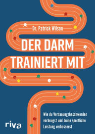 Title: Der Darm trainiert mit: Wie du Verdauungsbeschwerden vorbeugst und deine sportliche Leistung verbesserst, Author: Patrick Wilson