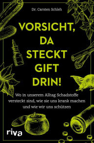 Title: Vorsicht, da steckt Gift drin!: Wo in unserem Alltag Schadstoffe versteckt sind, wie sie uns krank machen und wie wir uns schützen, Author: Carsten Schleh