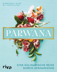 Title: Parwana: Eine kulinarische Reise durch Afghanistan, Author: Durkhanai Ayubi