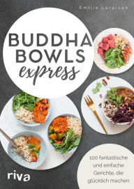 Title: Buddha Bowls express: 100 fantastische und einfache Gerichte, die glücklich machen, Author: Émilie Laraison