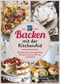 Title: Backen mit der KitchenAid: 50 klassische und ausgefallene Rezepte für Brote, Kuchen und Gebäck, Author: Stephanie Just