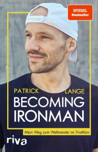 Title: Becoming Ironman: Mein Weg zum Weltmeister im Triathlon. Autobiografie und SPIEGEL Bestseller des zweifachen Ironman-Hawaii-Siegers. Ein inspirierendes Buch für alle Ausdauersportler, Author: Patrick Lange