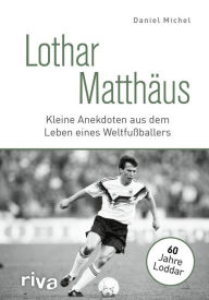 Title: Lothar Matthäus: Kleine Anekdoten aus dem Leben eines Weltfußballers, Author: Daniel Michel