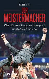 Title: Der Meistermacher: Wie Jürgen Klopp in Liverpool unsterblich wurde, Author: Melissa Reddy