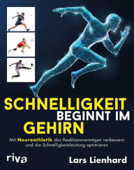 Title: Schnelligkeit beginnt im Gehirn: Mit Neuroathletik das Reaktionsvermögen verbessern und die Schnelligkeitsleistung optimieren, Author: Lars Lienhard