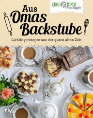 Title: Aus Omas Backstube: Lieblingsrezepte aus der guten alten Zeit. Backbuch mit Klassikern wie Marmorkuchen, Rhabarberkuchen, Zitronenkuchen, Schokokuchen, Käsekuchen, Apfelkuchen, Butterkuchen, Author: CALLEkocht