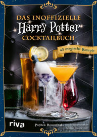 Title: Das inoffizielle Harry-Potter-Cocktailbuch: 40 magische Rezepte. Mit Butterbier, Weasley-Drinks, Amortentia, Felix Felicis, Cocktails aus Honigtopf, Hogwarts und Hogsmeade für die Harry-Potter-Party, Author: Patrick Rosenthal