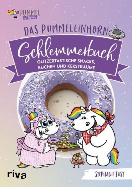 Das Pummeleinhorn-Schlemmerbuch: Glitzertastische Snacks, Kuchen und Keksträume. Pancakes, Sushi, Pop-Tartes, Cheesecakes und Milchshakes für Fans von Norbert, Bisu, Pummelomi, Pummelfee und Kuri